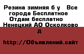 Резина зимняя б/у - Все города Бесплатное » Отдам бесплатно   . Ненецкий АО,Осколково д.